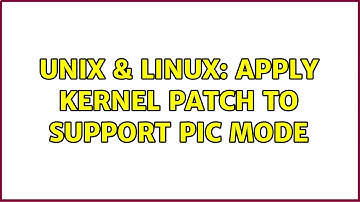 Unix & Linux: Apply kernel patch to support PIC Mode (2 Solutions!!)