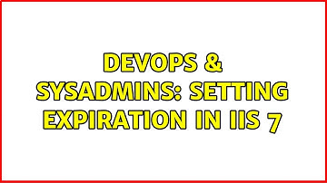 DevOps & SysAdmins: Setting expiration in IIS 7 (2 Solutions!!)