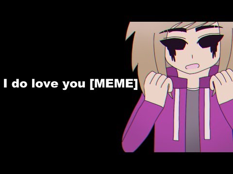 i-do-love-you-[meme]-[flash-warning]