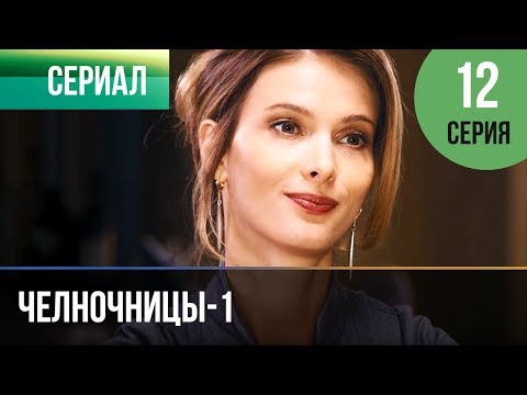 Челночницы 2016 смотреть фильм онлайн 12 серия