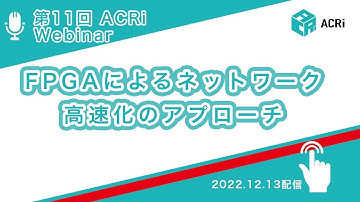 第11回ACRiウェビナー：FPGAによるネットワーク高速化のアプローチ