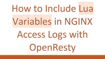 How to Include Lua Variables in NGINX Access Logs with OpenResty