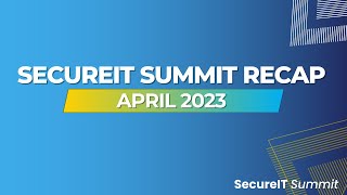 SecureIT Summit Recap - April 2023