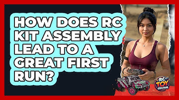 How Does RC Kit Assembly Lead To A Great First Run? - RC Toy Central