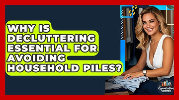 Why Is Decluttering Essential For Avoiding Household Piles? - Your Organization Mentor