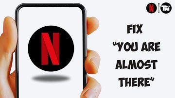 How to Fix "You are Almost There" Netflix App Problem