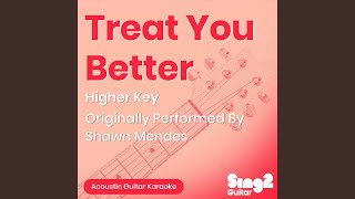 Treat You Better (Higher Key) [Originally Performed by Shawn Mendes] (Acoustic Guitar Karaoke) - Sing2Guitar