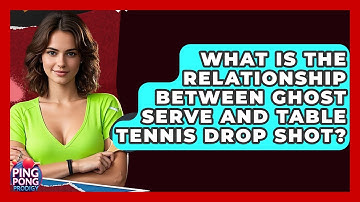What Is The Relationship Between Ghost Serve And Table Tennis Drop Shot? - Ping Pong Prodigy