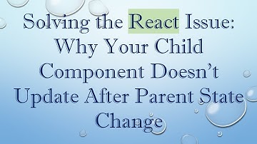 Solving the React Issue: Why Your Child Component Doesn