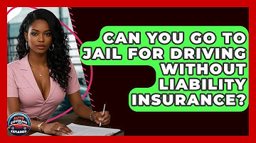 Can You Go To Jail For Driving Without Liability Insurance? - Auto Coverage Explained