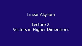 Linear Algebra - Lecture 2: Vectors in Higher Dimensions