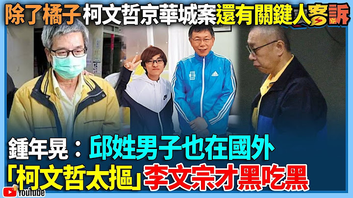 【94要客訴】除了橘子柯文哲京華城案還有關鍵人！鍾年晃：邱姓男子也在國外！「柯文哲太摳」李文宗才黑吃黑