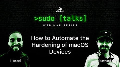sudo talks: How to Automate the Hardening of macOS Devices