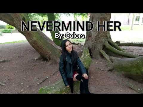 Never Mind Her  Lyrics | Colors