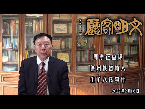 【文明客厅】周孝正点评徐州铁链锁人、生了八孩事件 2022年2月16日正午 总第321期