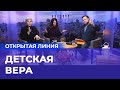 ВЕРА В БОГА У ДЕТЕЙ  «Открытая линия»