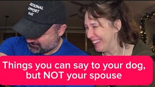 Things You Can Say to Your Dog… But NOT Your Spouse 😳