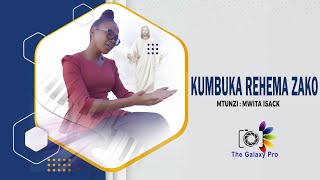 KUMBUKA REHEMA ZAKO   MWITA ISACK