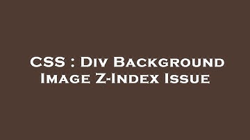 CSS : Div Background Image Z-Index Issue