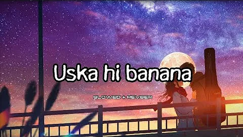 Uska hi banana - slowed & reverb #arijitsingh #verypopular