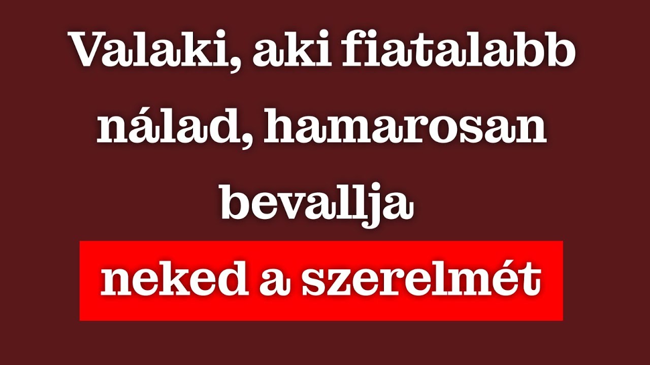 Valaki, aki fiatalabb nálad, azon van, hogy bevalljon neked szerelmet