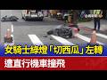 女騎士綠燈「切西瓜」左轉 遭直行機車撞飛