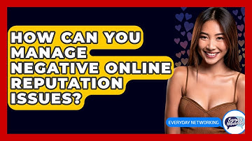 How Can You Manage Negative Online Reputation Issues? - Everyday-Networking