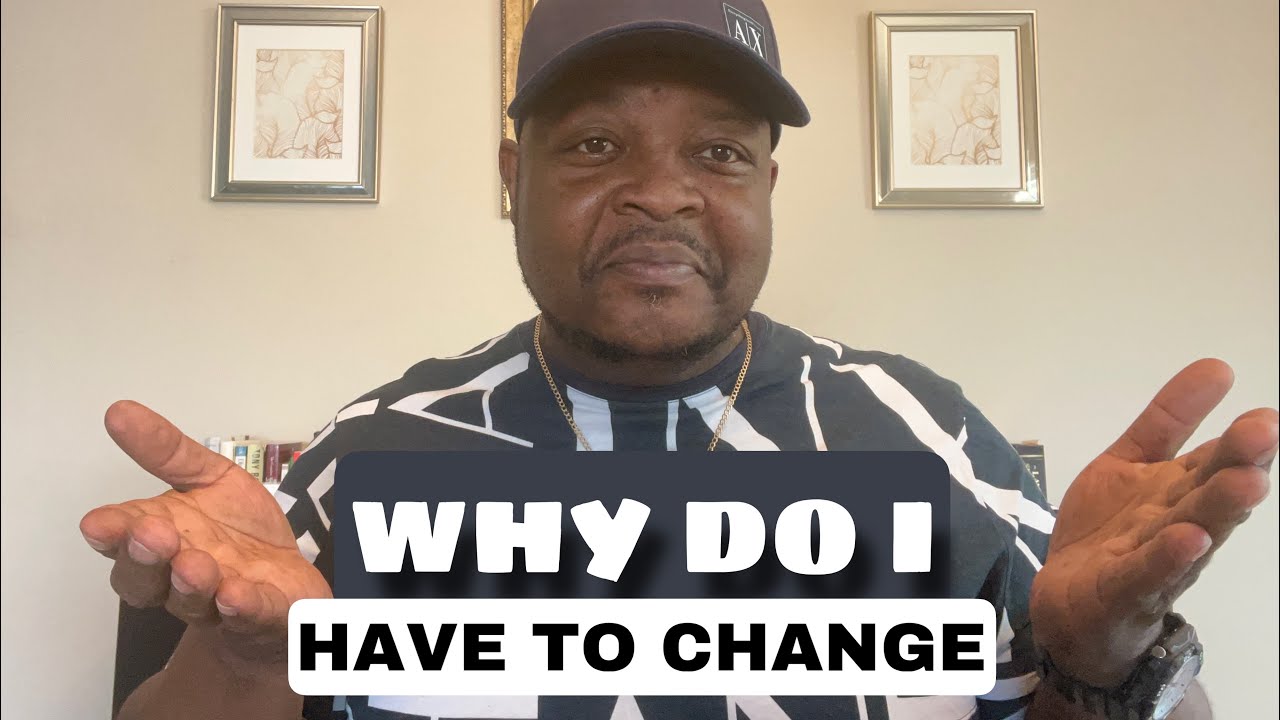 Why Do I Have To Change? - YouTube