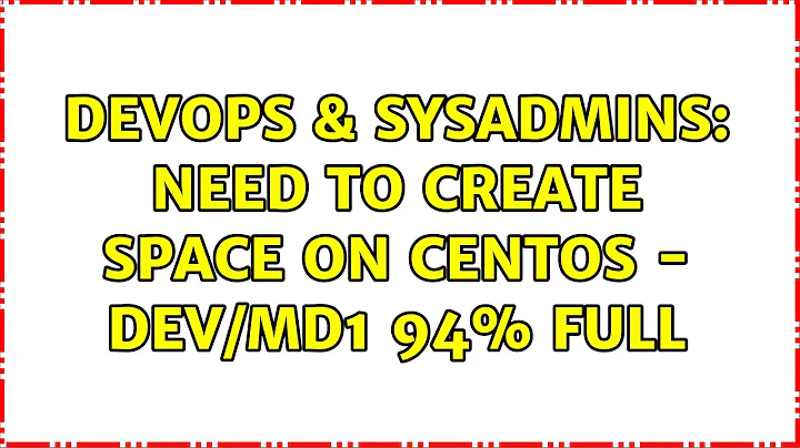 DevOps & SysAdmins: Need to create space on CentOS - dev/md1 94% full (3 Solutions!!)