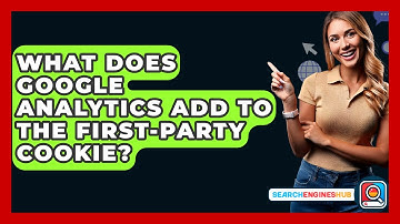 What Does Google Analytics Add To The First-Party Cookie? - SearchEnginesHub.com