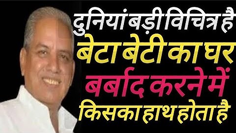 दुनिया बड़ी विचित्र है | बेटा _बेटी का घर बर्बाद करने में किसका हाथ होता है | S N Sharma
