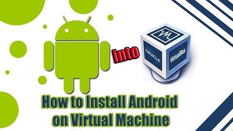 How to Install Android in Virtual Machine