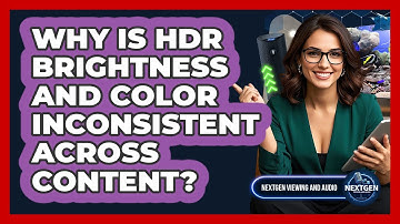 Why Is HDR Brightness And Color Inconsistent Across Content? - NextGen Viewing and Audio
