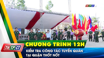 Kiểm tra công tác tuyển quân tại quận Thốt Nốt | Cần Thơ TV