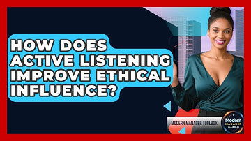 How Does Active Listening Improve Ethical Influence? - Modern Manager Toolbox