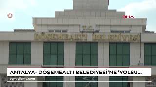 Antalya- Döşemealtı Belediyesine Yolsuzluk Operasyonu 10 Gözaltı