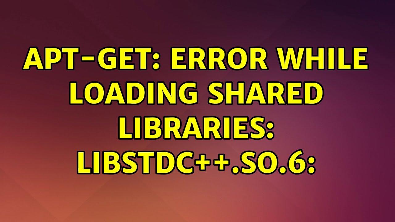 apt-get: error while loading shared libraries: libstdc++.so.6: - YouTube