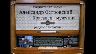 Красавец - мужчина. Александр Островский. Радиоспектакль 1953год.