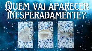 QUEM VAI APARECER INESPERADAMENTE NA SUA VIDA?