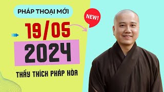 Pháp thoại mới  19/05/2024  Thầy Thích Pháp Hòa (Siêu hay)