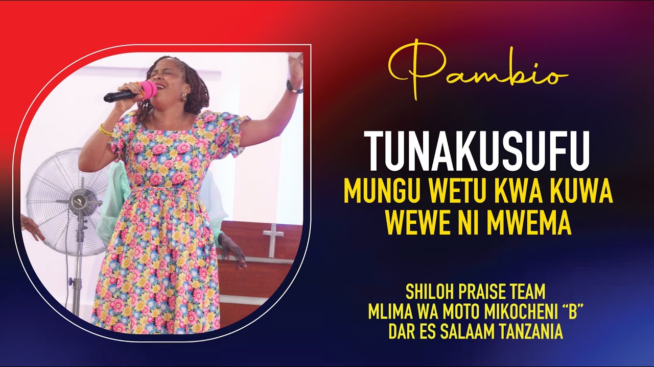 PAMBIO  TUNAKUSIFU MUNGU WETU MAANA WEWE NI MWEMA  SHILOH PRAISE TEAM