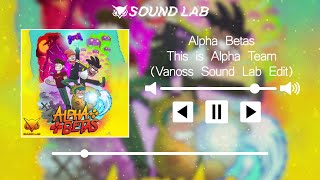 Alpha Betas - This is Alpha Team (Vanoss Sound Lab Edit)