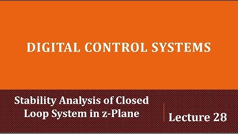 Lecture 28: Stability Analysis of Closed Loop Systems in z-plane