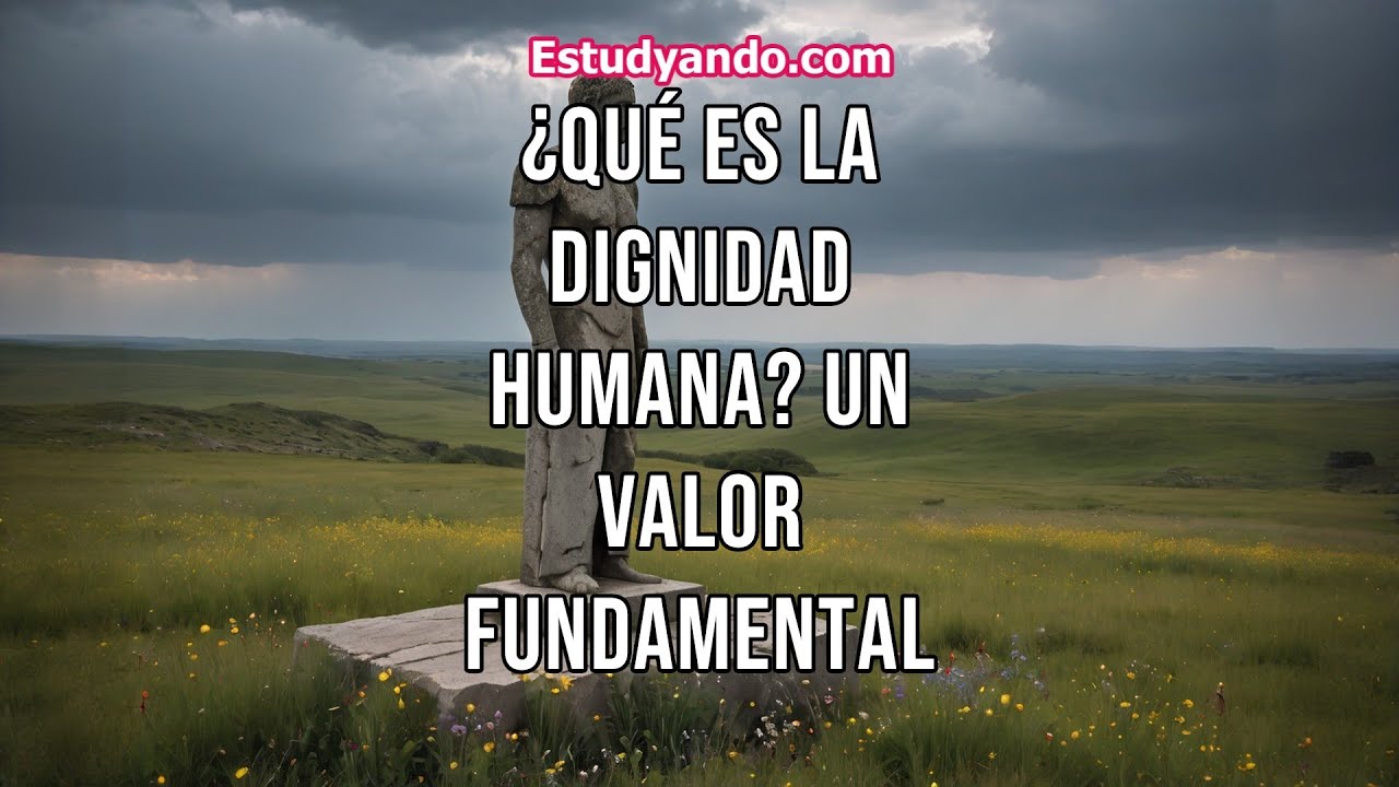 ¿Qué es la Dignidad Humana? Un Valor Fundamental