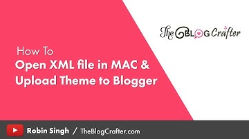 How to Open XML file in MAC and Upload Theme in Blogger