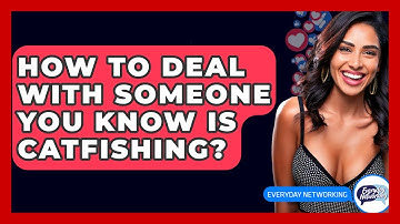 How To Deal With Someone You Know Is Catfishing? - Everyday-Networking