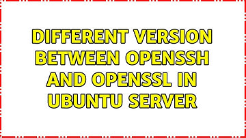 Ubuntu: Different version between OpenSSH and OpenSSL in Ubuntu Server