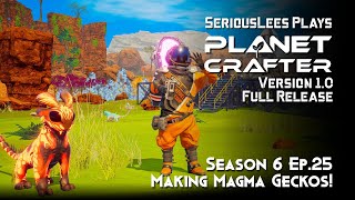 Planet Crafter | Season 6 | Episode 25 | Version 1.0 Full Release | Making Magma Geckos!