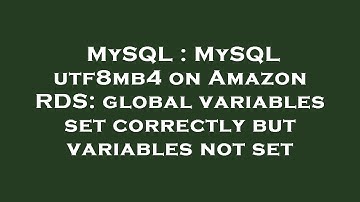 MySQL : MySQL utf8mb4 on Amazon RDS: global variables set correctly but variables not set