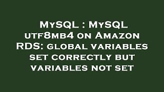 MySQL : MySQL utf8mb4 on Amazon RDS: global variables set correctly but variables not set
